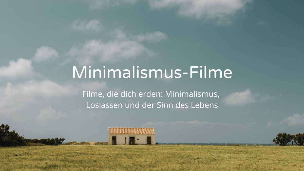 Minimalismus, Loslassen und der Sinn des Lebens: unsere liebsten Minimalismus-Filme und Filmtipps rund um diese faszinierende, befreiende Reise.